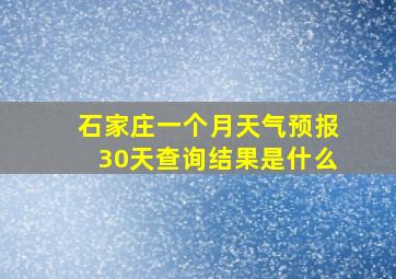 石家庄一个月天气预报30天查询结果是什么