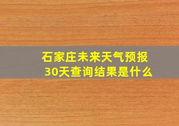 石家庄未来天气预报30天查询结果是什么