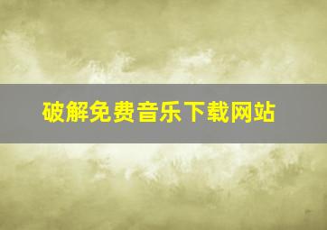 破解免费音乐下载网站