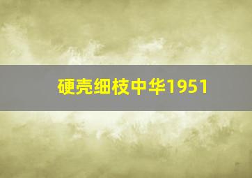 硬壳细枝中华1951