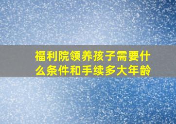 福利院领养孩子需要什么条件和手续多大年龄