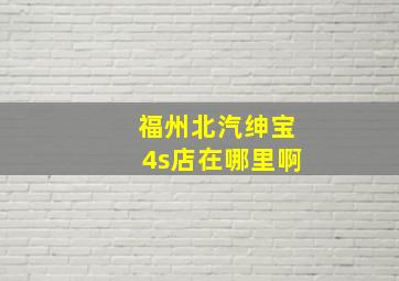 福州北汽绅宝4s店在哪里啊