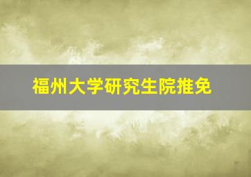 福州大学研究生院推免