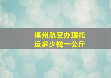 福州航空办理托运多少钱一公斤