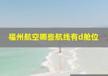 福州航空哪些航线有d舱位