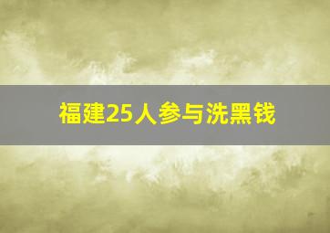 福建25人参与洗黑钱