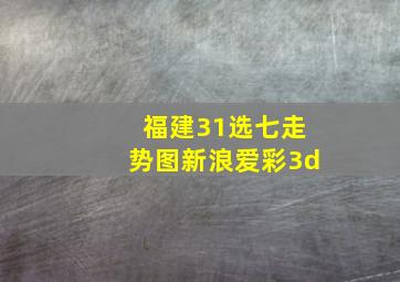 福建31选七走势图新浪爱彩3d