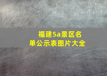 福建5a景区名单公示表图片大全