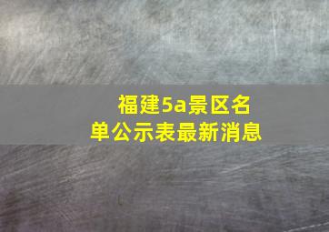 福建5a景区名单公示表最新消息