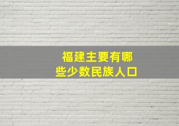 福建主要有哪些少数民族人口