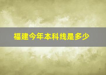 福建今年本科线是多少