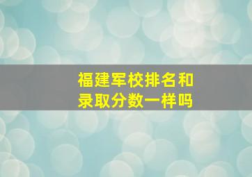 福建军校排名和录取分数一样吗