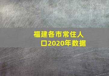 福建各市常住人口2020年数据