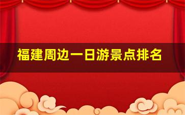 福建周边一日游景点排名