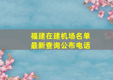 福建在建机场名单最新查询公布电话