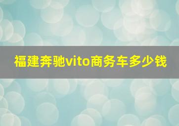 福建奔驰vito商务车多少钱