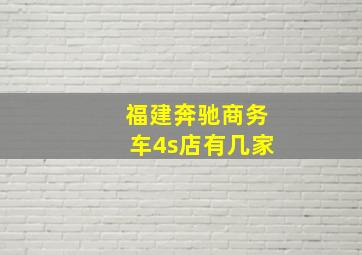 福建奔驰商务车4s店有几家