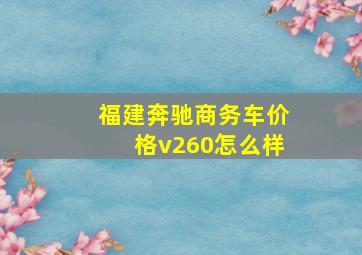 福建奔驰商务车价格v260怎么样