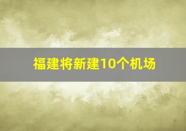 福建将新建10个机场