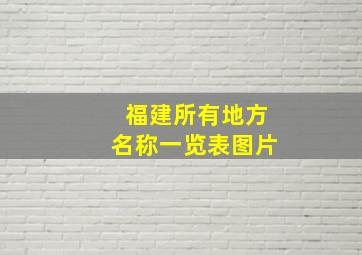 福建所有地方名称一览表图片