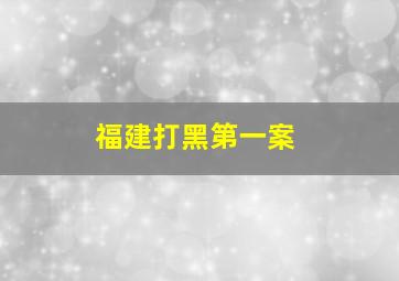 福建打黑第一案