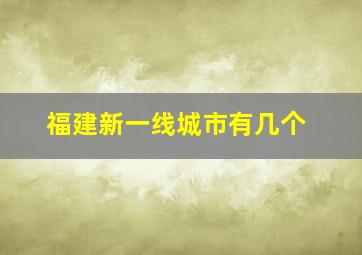 福建新一线城市有几个