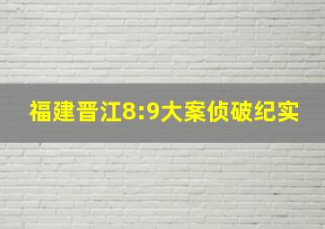 福建晋江8:9大案侦破纪实