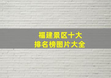 福建景区十大排名榜图片大全