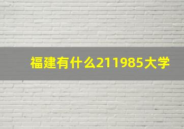 福建有什么211985大学