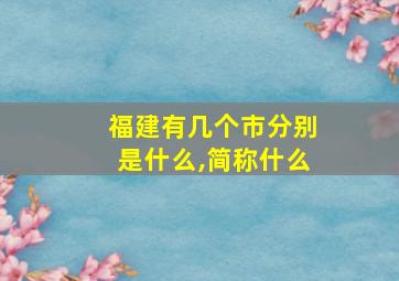 福建有几个市分别是什么,简称什么