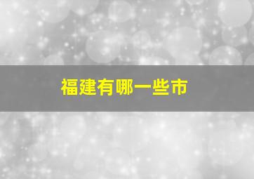 福建有哪一些市