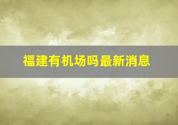 福建有机场吗最新消息