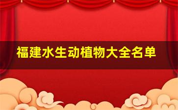 福建水生动植物大全名单