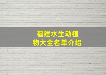 福建水生动植物大全名单介绍