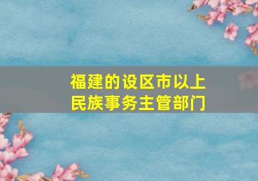 福建的设区市以上民族事务主管部门