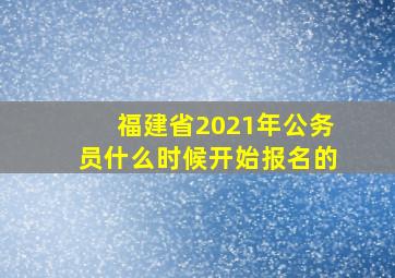 福建省2021年公务员什么时候开始报名的