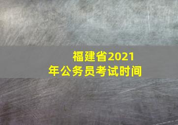 福建省2021年公务员考试时间