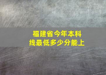 福建省今年本科线最低多少分能上