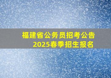 福建省公务员招考公告2025春季招生报名