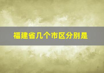 福建省几个市区分别是