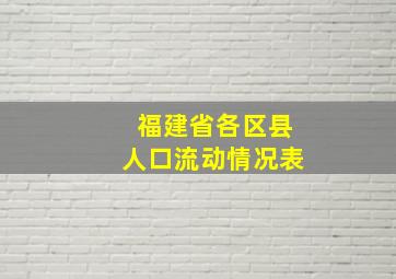 福建省各区县人口流动情况表