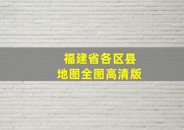 福建省各区县地图全图高清版