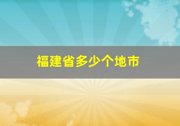 福建省多少个地市