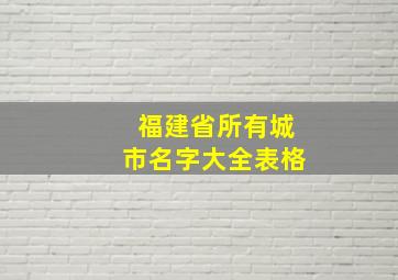 福建省所有城市名字大全表格