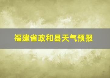 福建省政和县天气预报