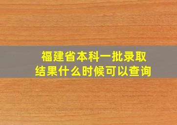 福建省本科一批录取结果什么时候可以查询