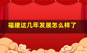 福建这几年发展怎么样了