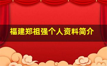 福建郑祖强个人资料简介