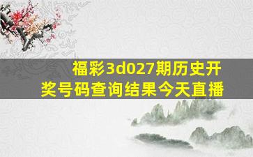 福彩3d027期历史开奖号码查询结果今天直播