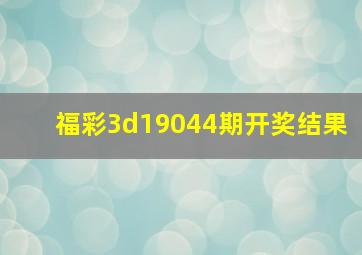 福彩3d19044期开奖结果